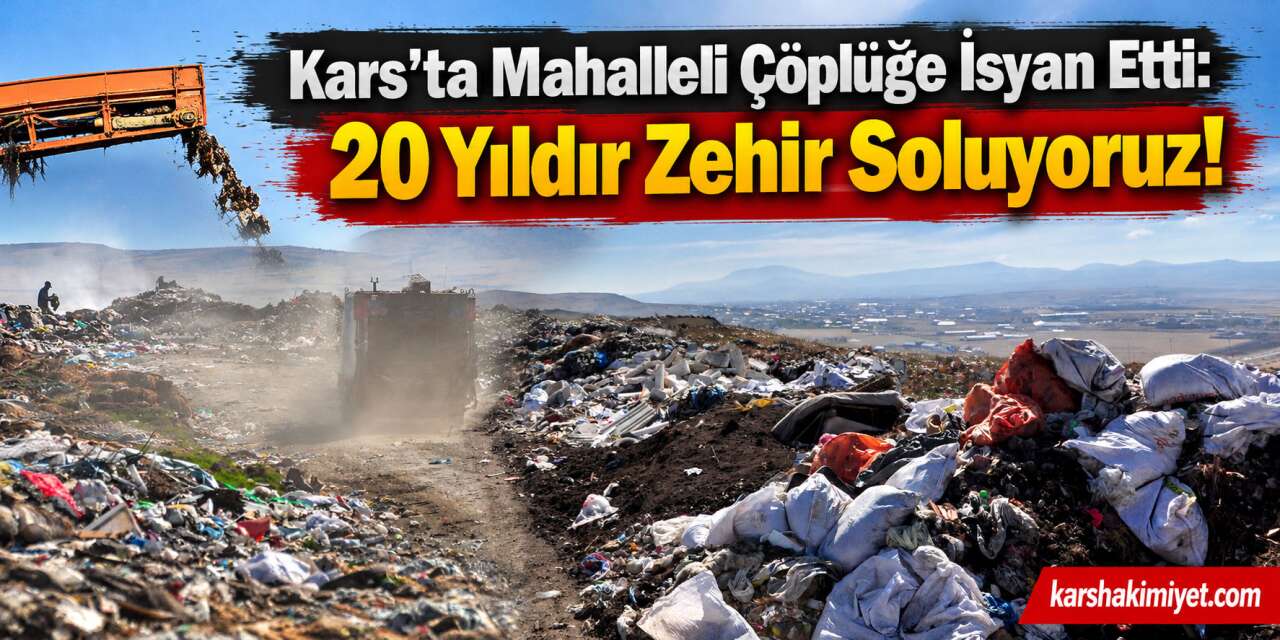 Kars’ta Mahalleli Çöplüğe İsyan Etti: 20 Yıldır Zehir Soluyoruz!