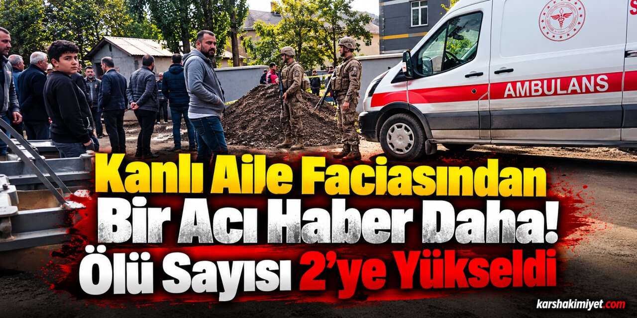 Kanlı Aile Faciasından Bir Acı Haber Daha! Ölü Sayısı 2’ye Yükseldi