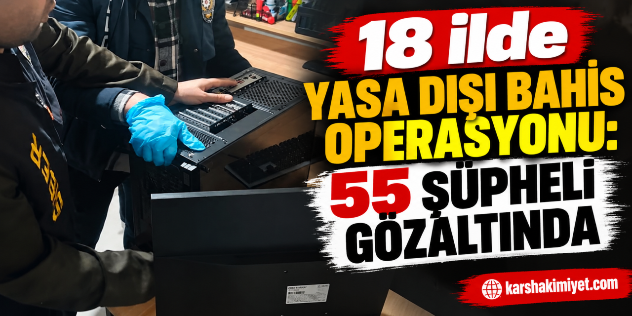 18 ilde yasa dışı bahis operasyonu: 55 şüpheli gözaltında