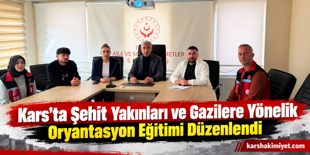 Kars’ta Şehit Yakınları ve Gazilere Yönelik Oryantasyon Eğitimi Düzenlendi