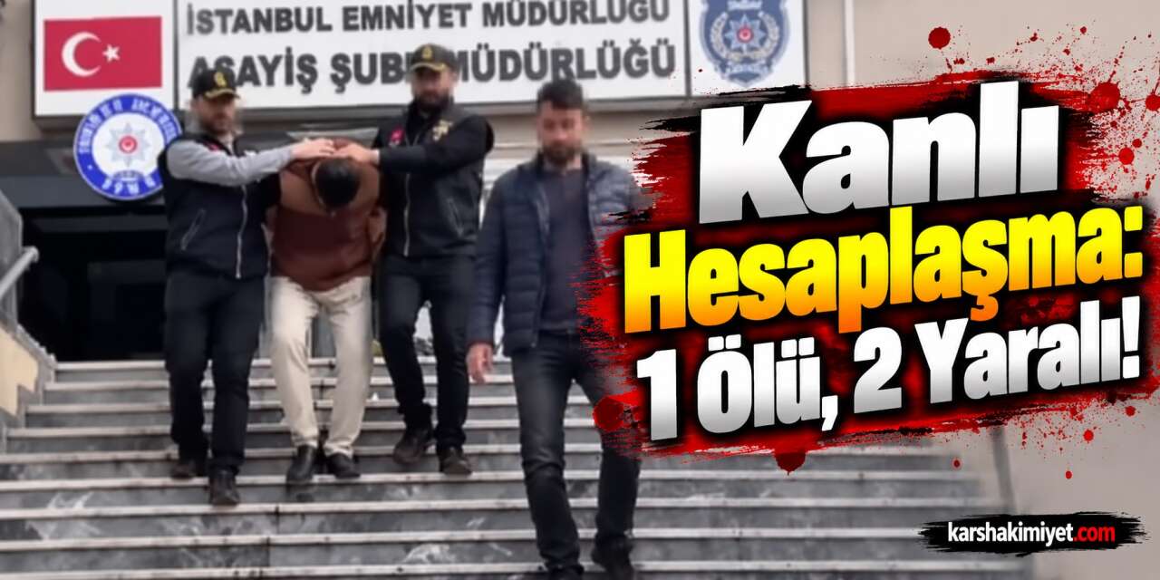 Kanlı Hesaplaşma: 1 Ölü, 2 Yaralı!