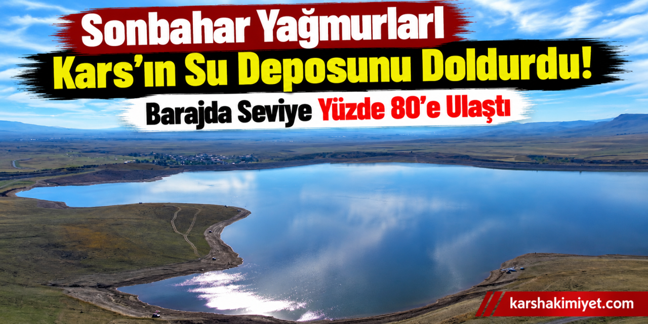 Sonbahar Yağmurları Kars’ın Su Deposunu Doldurdu! Barajda Seviye Yüzde 80’e Ulaştı