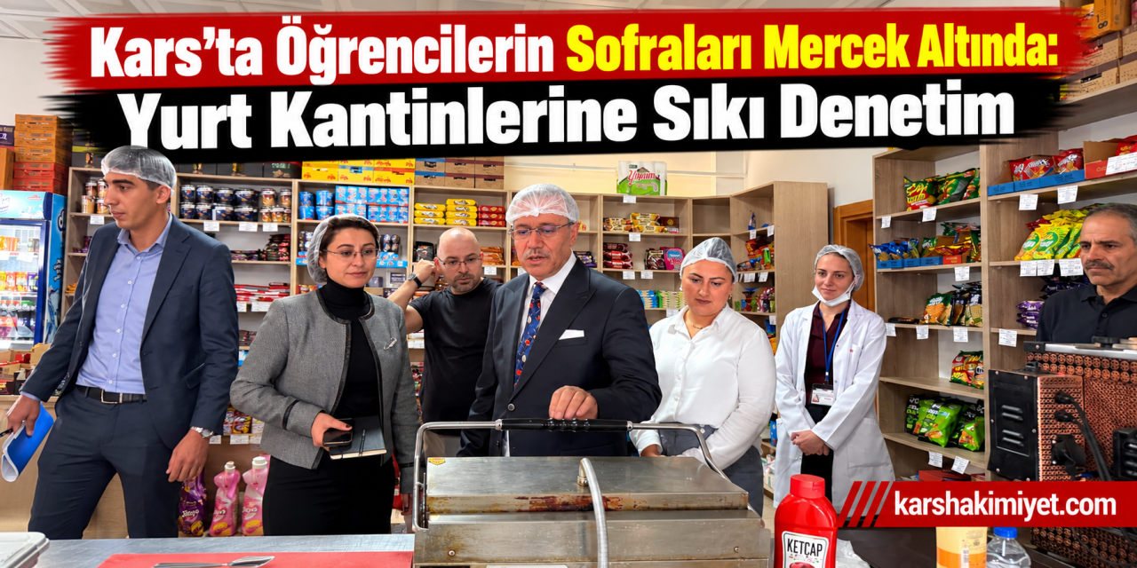 Kars'ta Öğrencilerin Sofraları Mercek Altında:Yurt Kantinlerine Sıkı Denetim