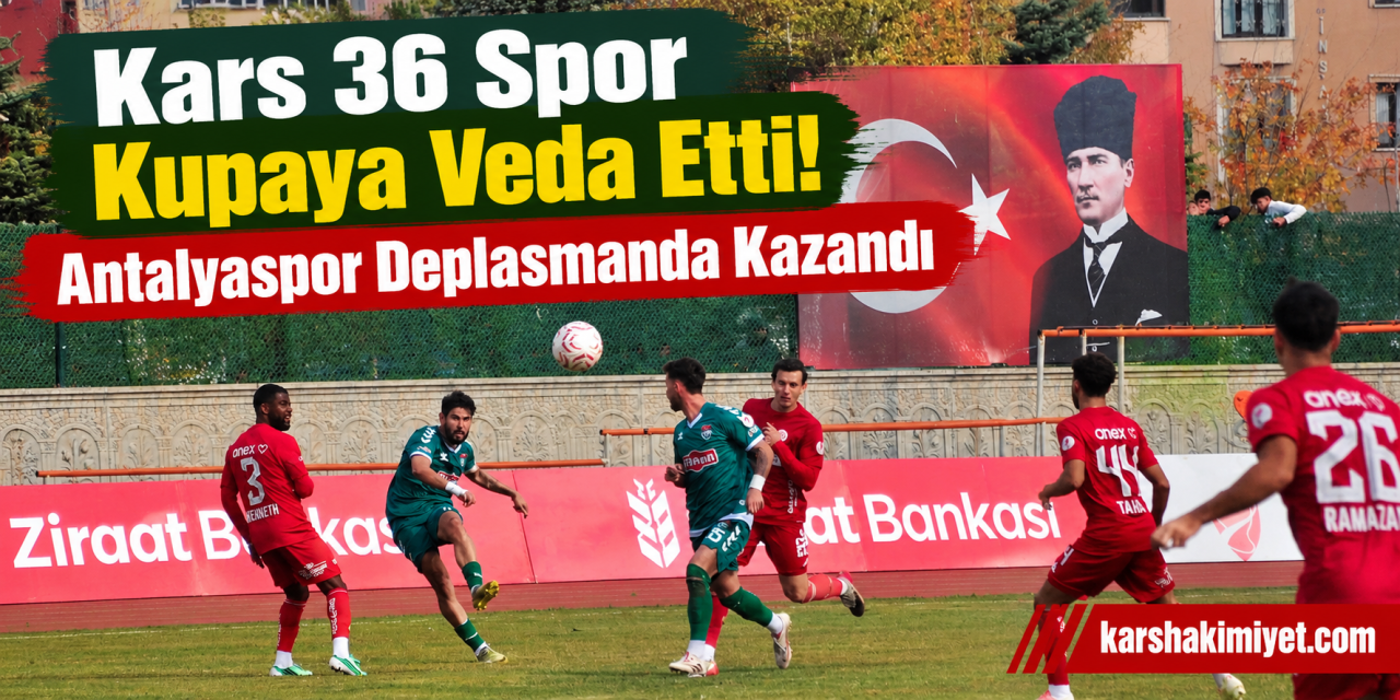 Kars 36 Spor Kupaya Veda Etti! Antalyaspor Deplasmanda Kazandı