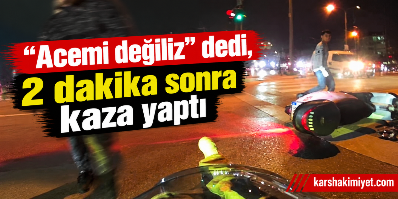 "Acemi değiliz" dedi, 2 dakika sonra kaza yaptı