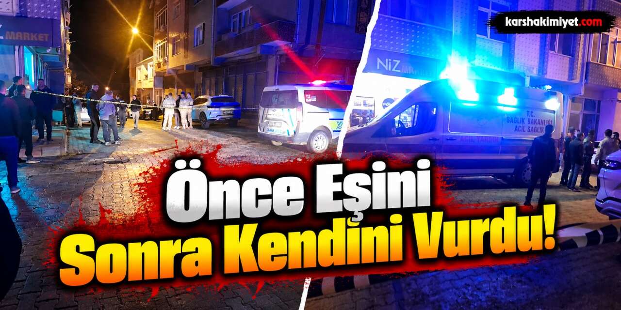 Önce Eşini Sonra Kendini Vurdu!