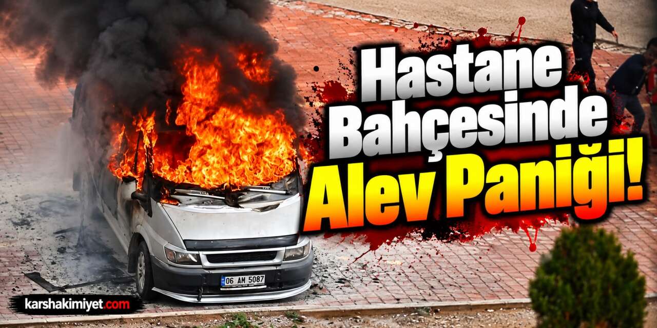 Hastane Bahçesinde Alev Paniği!