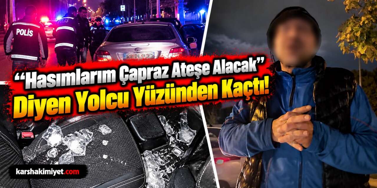"Hasımlarım Çapraz Ateşe Alacak"  Diyen Yolcu Yüzünden Kaçtı!