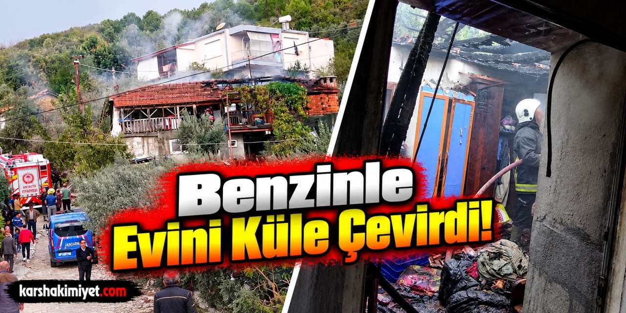 Benzinle Evini Küle Çevirdi!