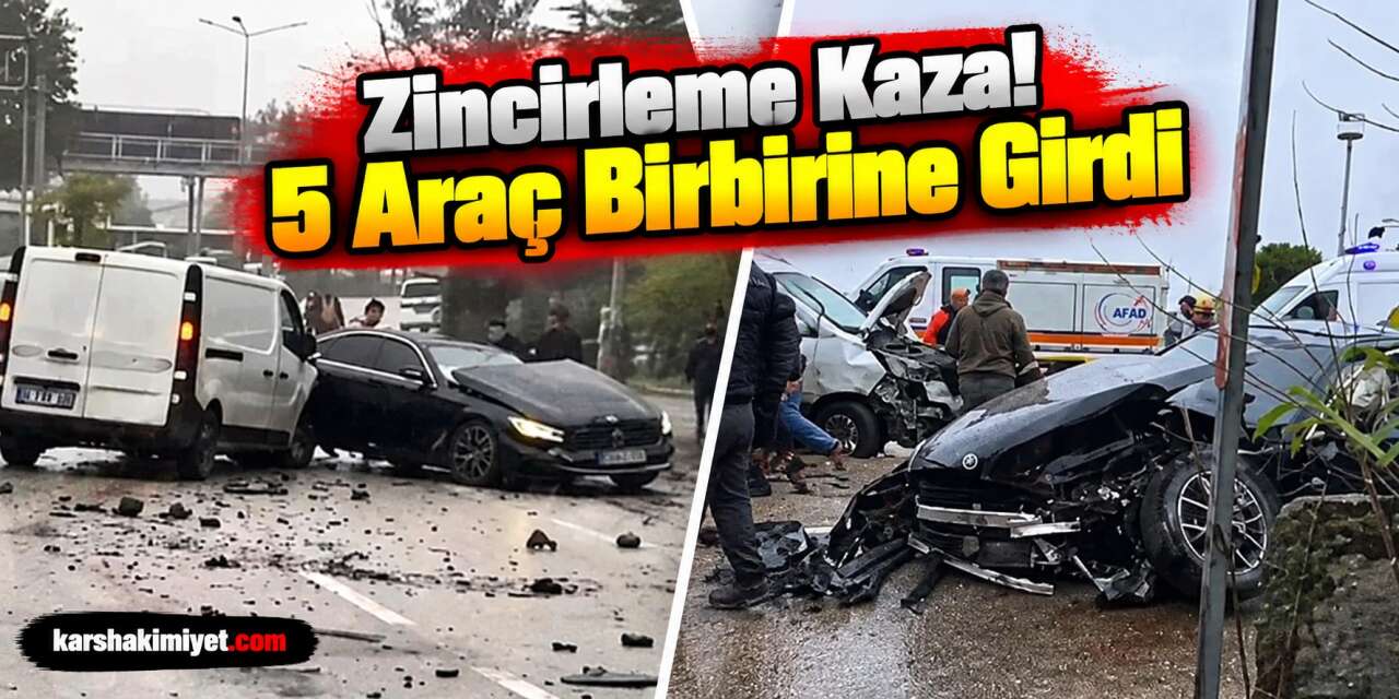 Zincirleme Kaza! 5 Araç Birbirine Girdi