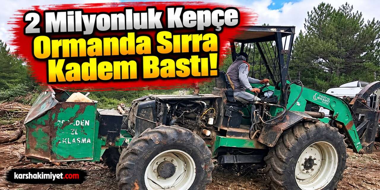 2 Milyonluk Kepçe Ormanda Sırra Kadem Bastı!