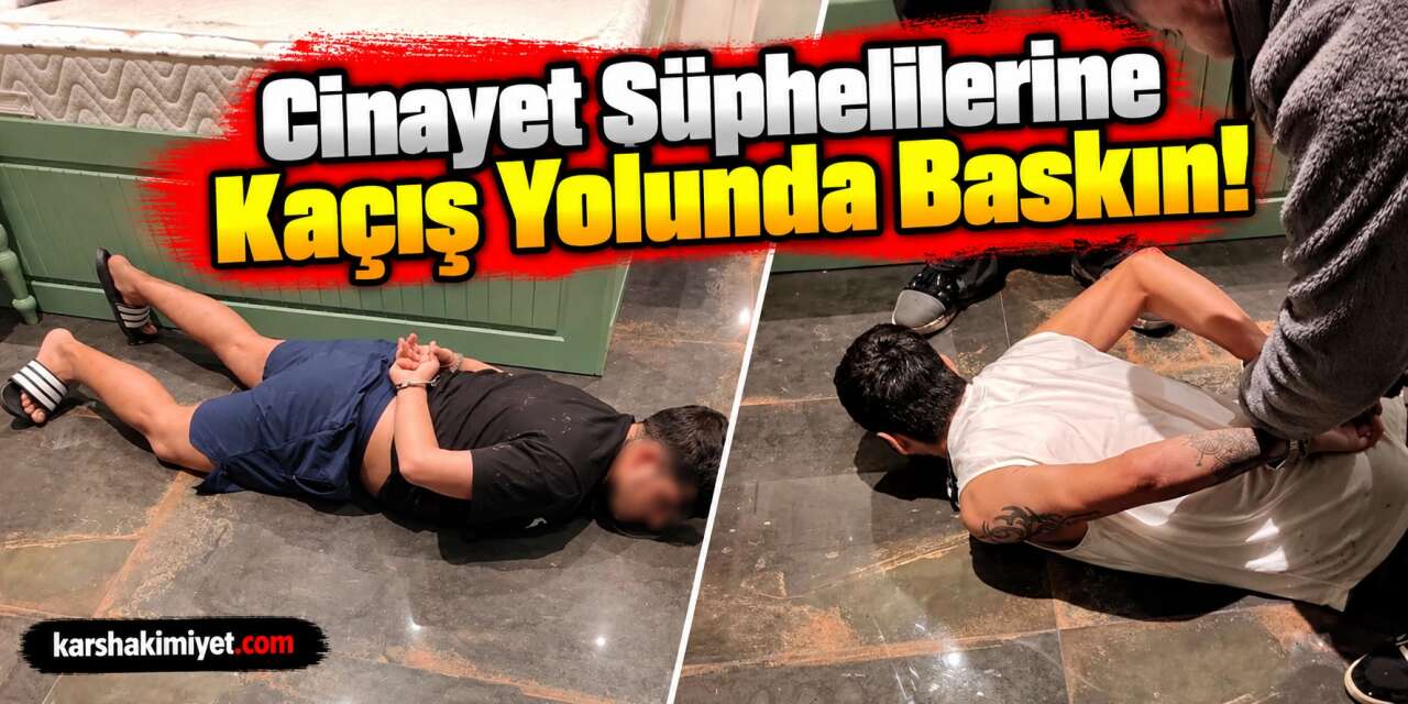 Cinayet Şüphelilerine Kaçış Yolunda Baskın!
