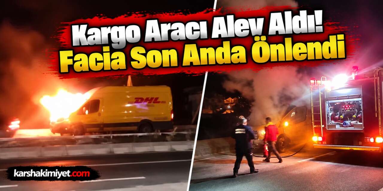 Kargo Aracı Alev Aldı! Facia Son Anda Önlendi
