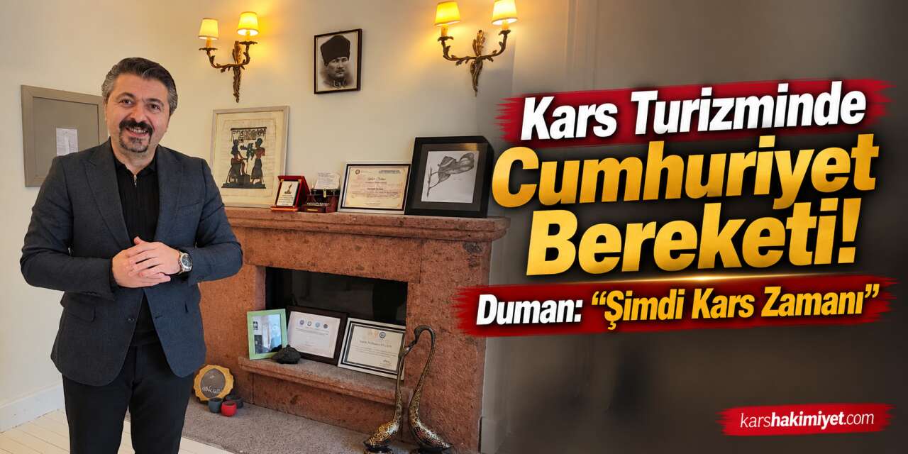 Kars Turizminde Cumhuriyet Bereketi! Duman: “Şimdi Kars Zamanı”