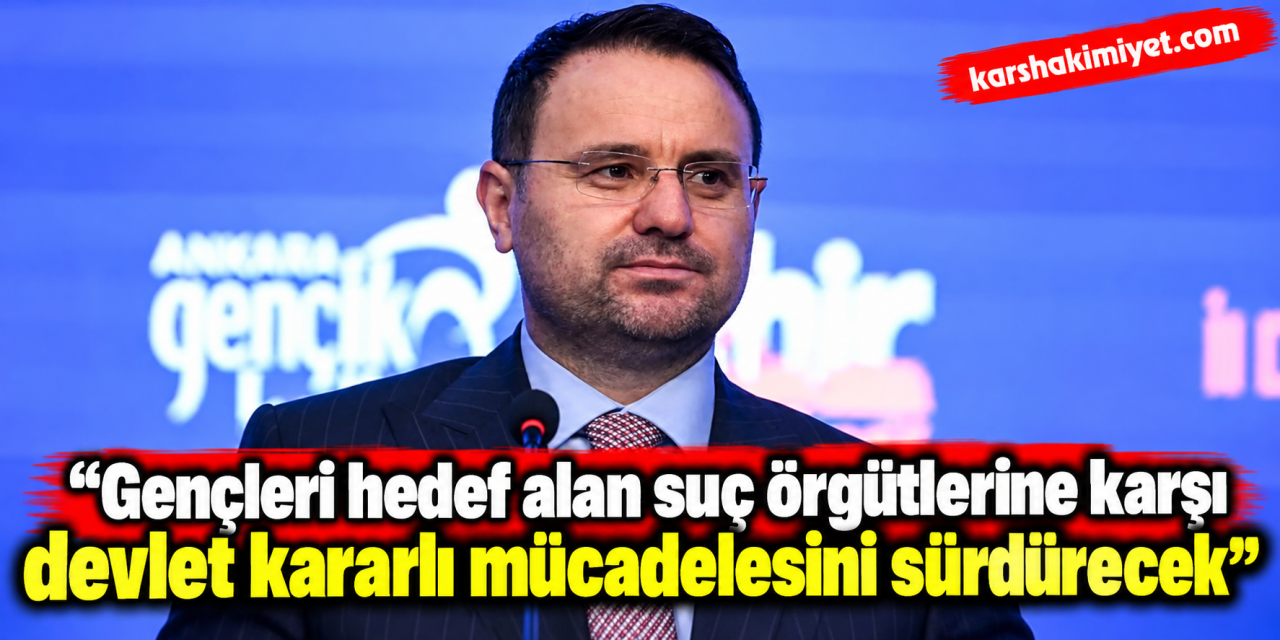 "Gençleri hedef alan suç örgütlerine karşı devlet kararlı mücadelesini sürdürecek"