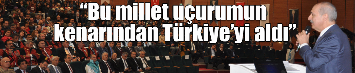 Prof. Dr. Kurtulmuş: “Bu millet uçurumun kenarından Türkiye’yi aldı”