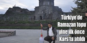 Türkiye’de Ramazan topu yine ilk önce Kars’ta atıldı