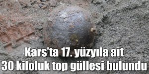 Kars’ta 17. yüzyıla ait 30 kiloluk top güllesi bulundu