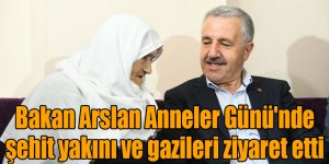 Bakan Arslan Anneler Günü'nde şehit yakını ve gazileri ziyaret etti