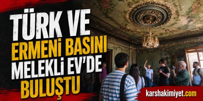 Türk ve Ermeni Basını Melekli Ev'de Buluştu