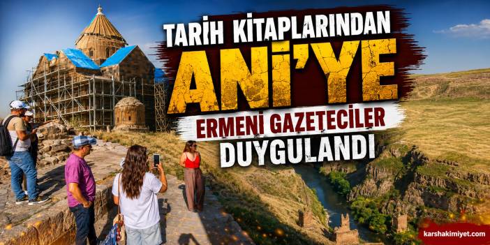 Tarih Kitaplarından Ani'ye: Ermeni Gazeteciler Duygulandı