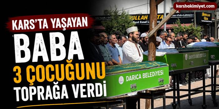 Kars'ta yaşayan baba 3 çocuğunu toprağa verdi