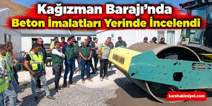Kağızman Barajı’nda Beton İmalatları Yerinde İncelendi