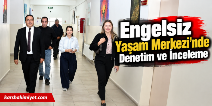 Engelsiz Yaşam Merkezi’nde Denetim ve İnceleme