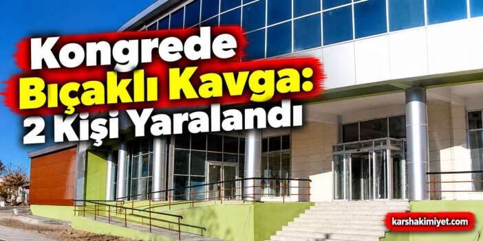 Kongrede Bıçaklı Kavga: 2 Kişi Yaralandı